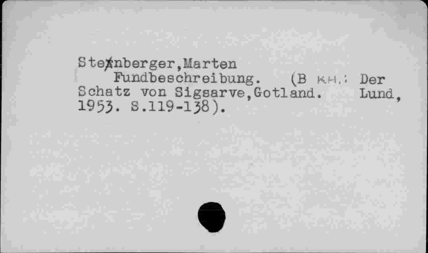 ﻿S te^nberger,Marten
Fund.beschreibu.ng. (В км.’. Der Schatz von Sigsarve,Gotland. Lund 1955- S.119-158).